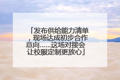 发布供给能力清单，现场达成初步合作意向……这场对接会让校服定制更放心