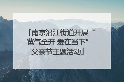 南京沿江街道开展“爸气全开 爱在当下”父亲节主题活动