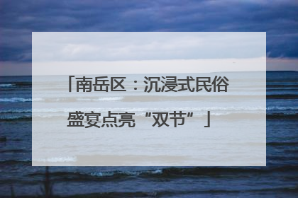 南岳区：沉浸式民俗盛宴点亮“双节”