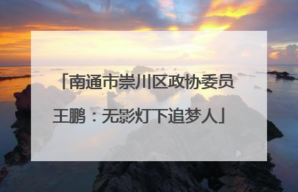南通市崇川区政协委员王鹏：无影灯下追梦人