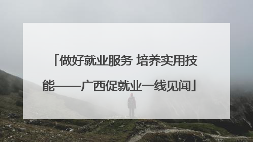 做好就业服务 培养实用技能——广西促就业一线见闻