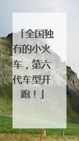 全国独有的小火车，第六代车型开跑！