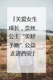关爱女生成长，奈丝公主“美好予她”公益走进西安