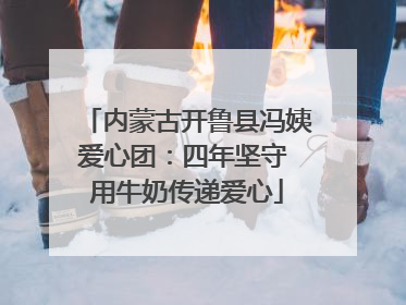 内蒙古开鲁县冯姨爱心团：四年坚守 用牛奶传递爱心