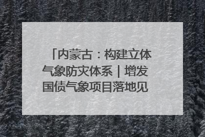 内蒙古：构建立体气象防灾体系｜增发国债气象项目落地见效系列报道