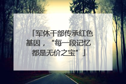 军休干部传承红色基因，“每一段记忆都是无价之宝”