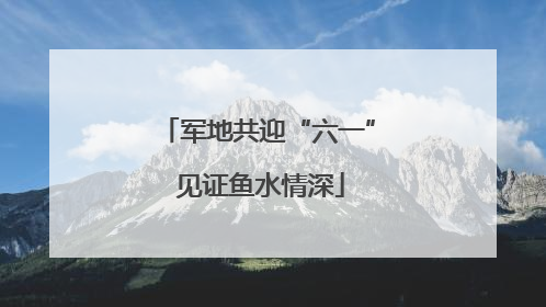 军地共迎“六一” 见证鱼水情深