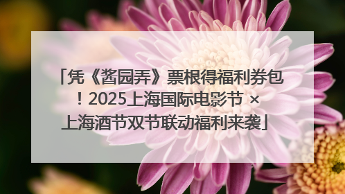 凭《酱园弄》票根得福利券包！2025上海国际电影节 × 上海酒节双节联动福利来袭