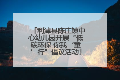 利津县陈庄镇中心幼儿园开展“低碳环保 你我‘童’行”倡议活动