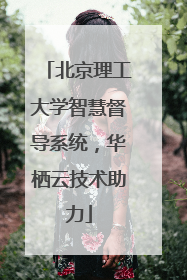 北京理工大学智慧督导系统，华栖云技术助力