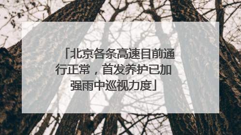 北京各条高速目前通行正常，首发养护已加强雨中巡视力度