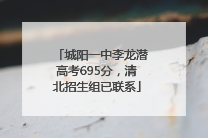 城阳一中李龙潜高考695分，清北招生组已联系