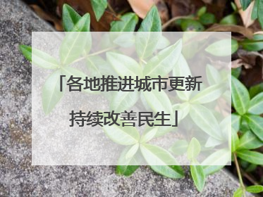 各地推进城市更新 持续改善民生