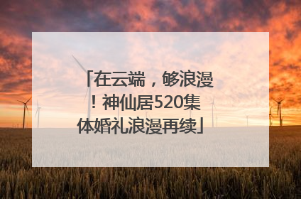 在云端，够浪漫！神仙居520集体婚礼浪漫再续