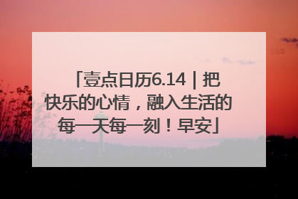 壹点日历6.14｜把快乐的心情，融入生活的每一天每一刻！早安