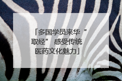 多国学员来华“取经” 感受传统医药文化魅力