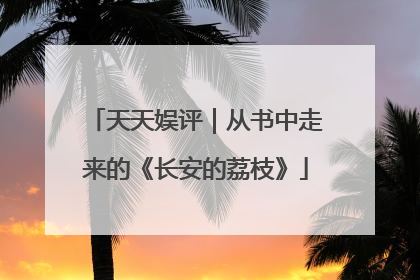 天天娱评｜从书中走来的《长安的荔枝》