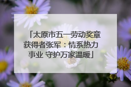 太原市五一劳动奖章获得者张军：情系热力事业 守护万家温暖