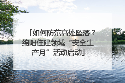 如何防范高处坠落？绵阳住建领域“安全生产月”活动启动