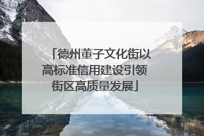 德州董子文化街以高标准信用建设引领街区高质量发展