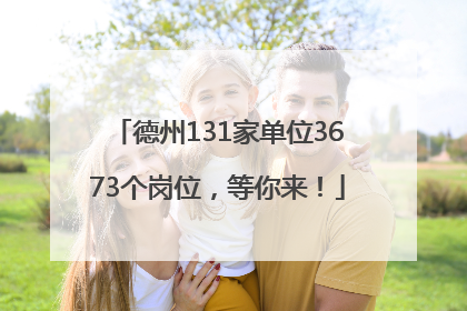 德州131家单位3673个岗位，等你来！