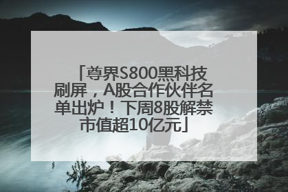 尊界S800黑科技刷屏，A股合作伙伴名单出炉！下周8股解禁市值超10亿元