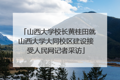 山西大学校长黄桂田就山西大学大同校区建设接受人民网记者采访