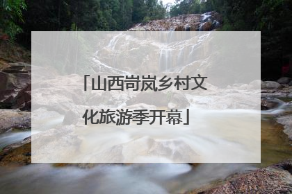山西岢岚乡村文化旅游季开幕