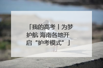 我的高考丨为梦护航 海南各地开启“护考模式”