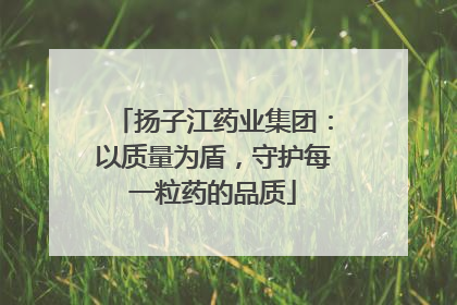 扬子江药业集团：以质量为盾，守护每一粒药的品质