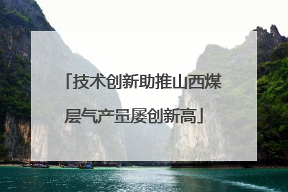 技术创新助推山西煤层气产量屡创新高