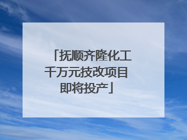 抚顺齐隆化工千万元技改项目即将投产