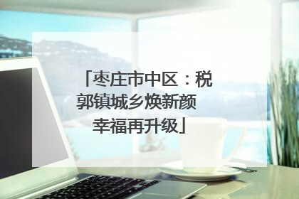 枣庄市中区：税郭镇城乡焕新颜 幸福再升级