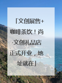 文创展售+咖啡茶饮！尚·文创礼品店正式开业，地址就在