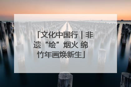 文化中国行｜非遗“绘”烟火 绵竹年画焕新生