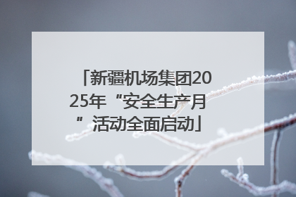 新疆机场集团2025年“安全生产月”活动全面启动