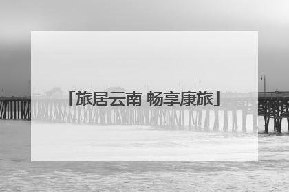 旅居云南 畅享康旅