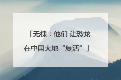 无棣：他们 让恐龙在中国大地“复活”