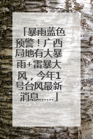 暴雨蓝色预警！广西局地有大暴雨+雷暴大风，今年1号台风最新消息……
