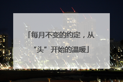 每月不变的约定，从“头”开始的温暖