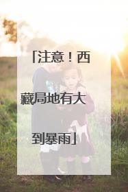 注意！西藏局地有大到暴雨