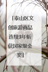 泰山区文创旅游商品连续3年斩获国家级金奖