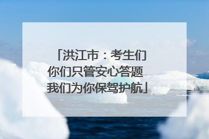洪江市：考生们 你们只管安心答题 我们为你保驾护航