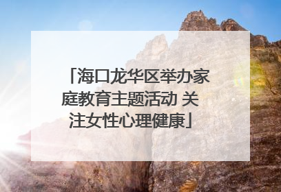 海口龙华区举办家庭教育主题活动 关注女性心理健康