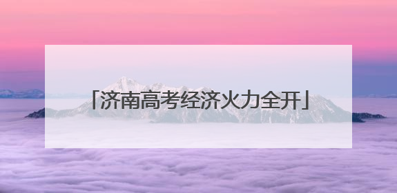 济南高考经济火力全开