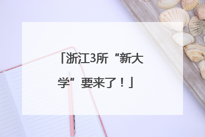 浙江3所“新大学”要来了！