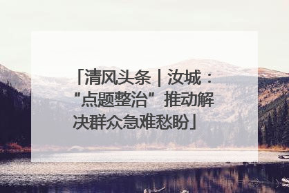 清风头条｜汝城：“点题整治”推动解决群众急难愁盼