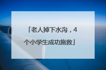 老人掉下水沟，4个小学生成功施救