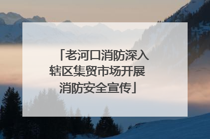 老河口消防深入辖区集贸市场开展消防安全宣传