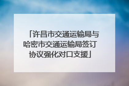 许昌市交通运输局与哈密市交通运输局签订协议强化对口支援